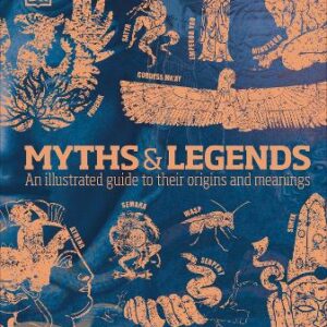 Myths & Legends: An Illustrated Guide To Their Origins And Meanings