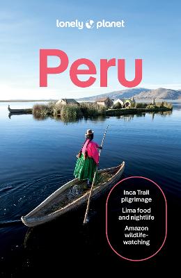 Lonely Planet Peru: Plan The Trip Of A Lifetime | Detailed Itineraries & Maps | Insider Tips | Covers Lima, Machu Picchu, The Amazon And More