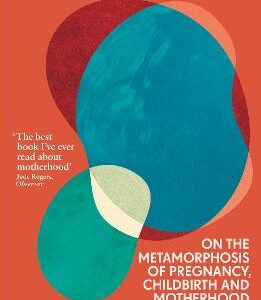 Matrescence: On The Metamorphosis Of Pregnancy, Childbirth And Motherhood