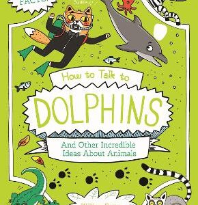 How To Talk To Dolphins And Other Incredible Ideas About Animals