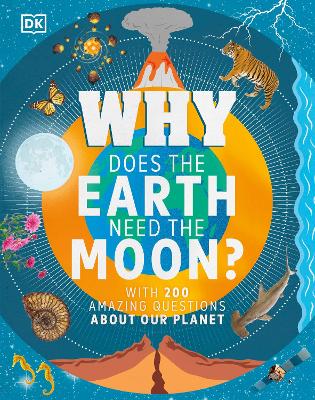 Why Does The Earth Need The Moon?: With 200 Amazing Questions About Our Planet