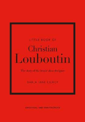 Little Book Of Christian Louboutin: The Story Of The Iconic Shoe Designer
