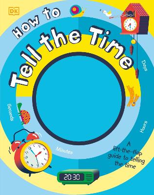 How To Tell The Time: A Lift-The-Flap Guide To Telling The Time