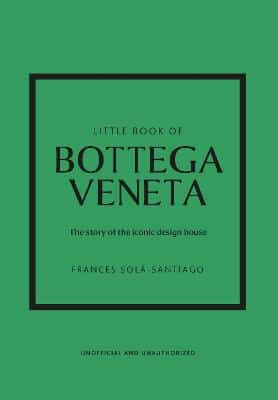 Little Book Of Bottega Veneta: The Story Of The Iconic Fashion House