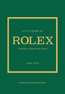 Little Book Of Rolex: The Story Behind The Iconic Brand