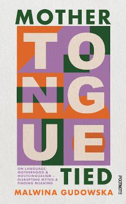 Mother Tongue Tied: On Language, Motherhood & Multilingualism