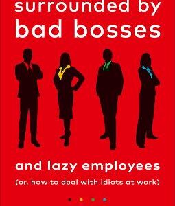 Surrounded By Bad Bosses And Lazy Employees: Or, How To Deal With Idiots At Work