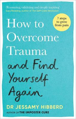 How To Overcome Trauma And Find Yourself Again: Seven Steps To Grow From Pain