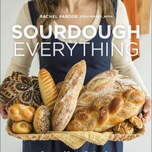 Sourdough Everything: Sweet And Savory Recipes For Beautiful Breads And Other Bakes