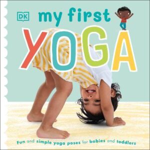 My First Yoga: Fun And Simple Yoga Poses For Babies And Toddlers