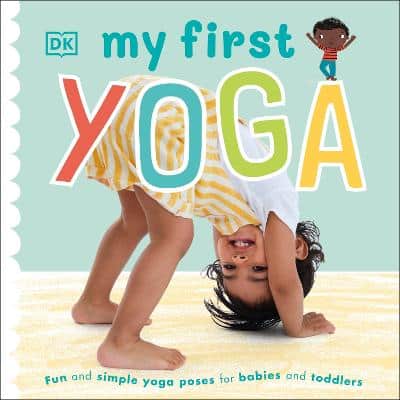 My First Yoga: Fun And Simple Yoga Poses For Babies And Toddlers