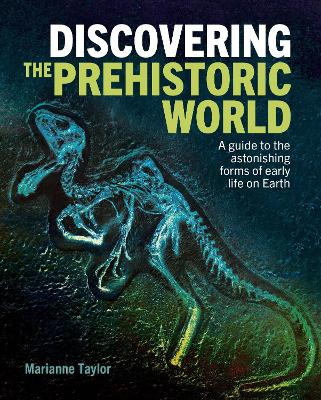 Discovering The Prehistoric World: A Guide To The Astonishing Forms Of Early Life On Earth