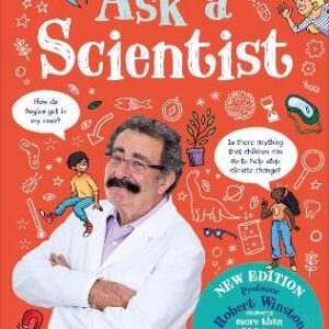 Ask A Scientist (New Edition): Professor Robert Winston Answers More Than 100 Big Questions From Kids Around The World!