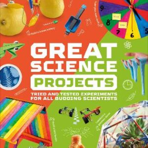 Great Science Projects: Tried And Tested Experiments For All Budding Scientists