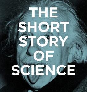 The Short Story Of Science: A Pocket Guide To Key Histories, Experiments, Theories, Instruments And Methods
