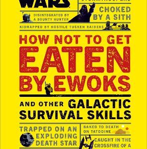 Star Wars How Not To Get Eaten By Ewoks And Other Galactic Survival Skills