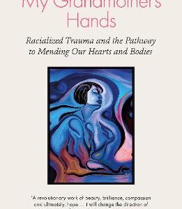 My Grandmother's Hands: Racialized Trauma And The Pathway To Mending Our Hearts And Bodies