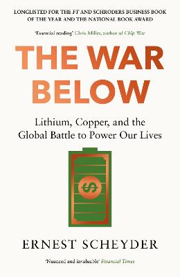 The War Below: As Heard On Bbc Radio 4 'Today': Lithium, Copper, And The Global Battle To Power Our Lives