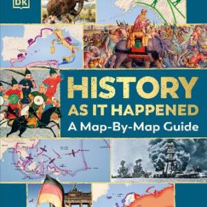 History As It Happened: A Map-By-Map Guide