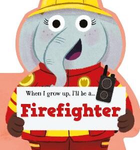 When I Grow Up: Fire Fighter