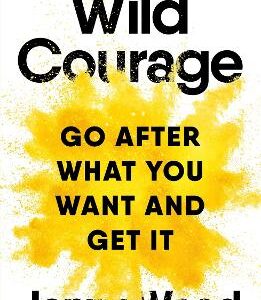 Wild Courage: A Rebellious Guide To Supercharge Your Career