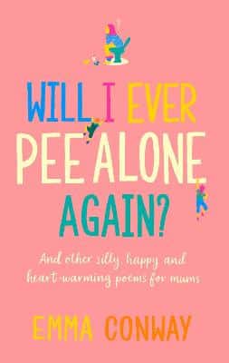 Will I Ever Pee Alone Again?: Poems For Mums