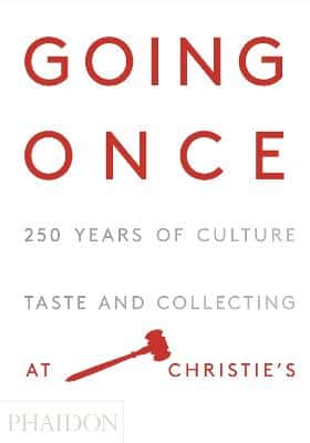 Going Once: 250 Years Of Culture, Taste And Collecting At Christie's