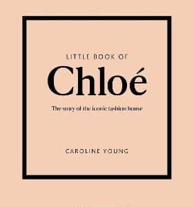 Little Book Of Chloe: The Story Of The Iconic Brand