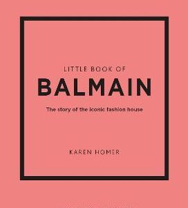 Little Book Of Balmain: The Story Of The Iconic Fashion House