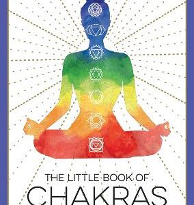 The Little Book Of Chakras: An Introduction To Ancient Wisdom And Spiritual Healing