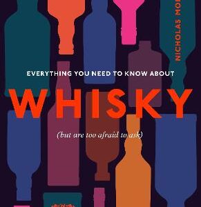 Everything You Need To Know About Whisky: (But Are Too Afraid To Ask)