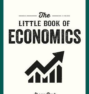 The Little Book Of Economics: A Pocket Guide To The Key Concepts, Theories And Thinkers You Need To Know