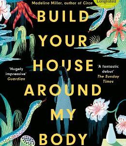 Build Your House Around My Body: Longlisted For The Women's Prize For Fiction 2022