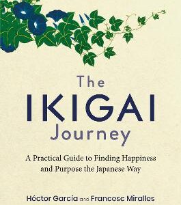 The Ikigai Journey: A Practical Guide To Finding Happiness And Purpose The Japanese Way