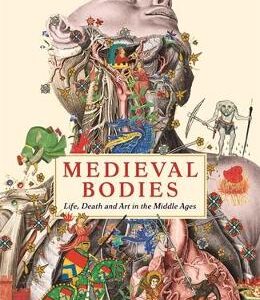 Medieval Bodies: Life, Death And Art In The Middle Ages