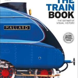 The Train Book: The Definitive Visual History