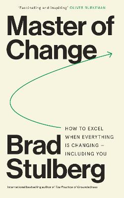 Master Of Change: How To Excel When Everything Is Changing - Including You