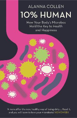 10% Human: How Your Body's Microbes Hold The Key To Health And Happiness