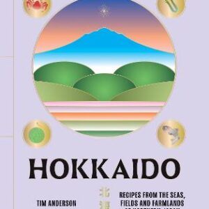 Hokkaido: Recipes From The Seas, Fields And Farmlands Of Northern Japan