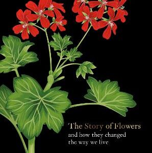The Story Of Flowers: And How They Changed The Way We Live