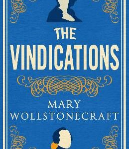 The Vindications: Annotated Edition Of A Vindication Of The Rights Of Woman And A Vindication Of The Rights Of Men