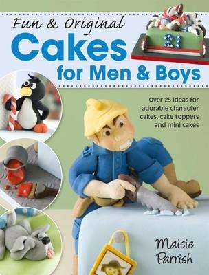 Fun & Original Cakes For Men & Boys: Over 25 Ideas For Adorable Character Cakes, Cake Toppers And Mini Cakes