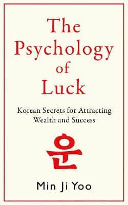The Psychology Of Luck: Korean Secrets For Attracting Wealth And Success