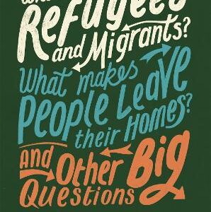 Who Are Refugees And Migrants? What Makes People Leave Their Homes? And Other Big Questions