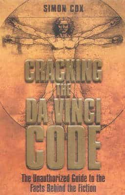 Cracking The Da Vinci Code: The Unauthorized Guide To The Facts Behind The Fiction