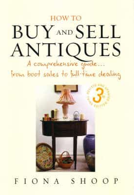 How To Buy And Sell Antiques: A Comprehensive Guide...from Boot Sales To Full-Time Dealing
