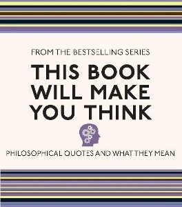 This Book Will Make You Think: Philosophical Quotes And What They Mean
