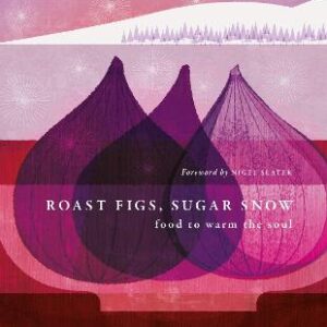 Roast Figs, Sugar Snow: Food To Warm The Soul