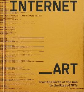 Internet_Art: From The Birth Of The Web To The Rise Of Nfts