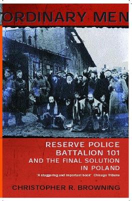 Ordinary Men: Reserve Police Battalion 11 And The Final Solution In Poland